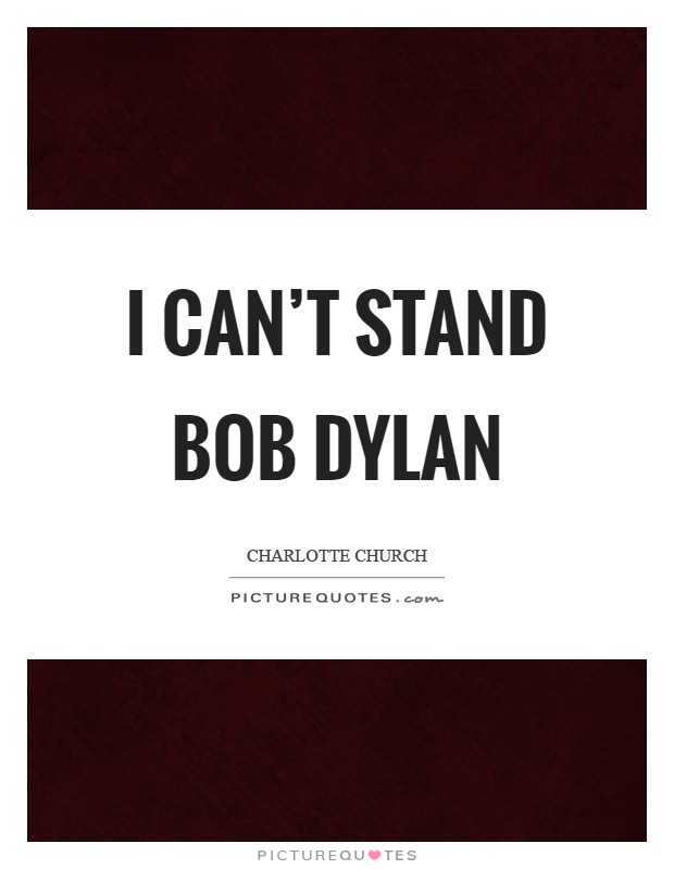 I can't stand Bob Dylan Picture Quote #1