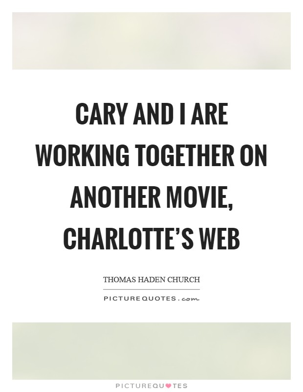 Cary and I are working together on another movie, charlotte's Web Picture Quote #1