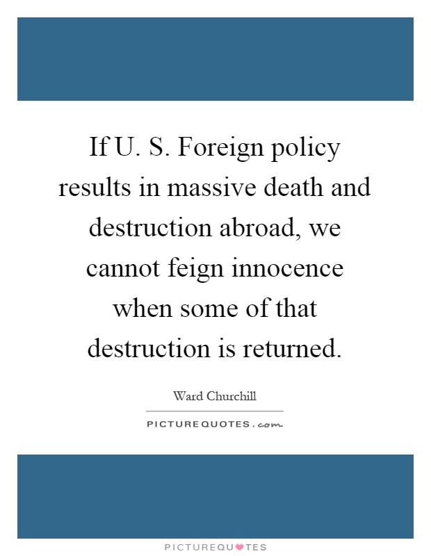 If U. S. Foreign policy results in massive death and destruction abroad, we cannot feign innocence when some of that destruction is returned Picture Quote #1