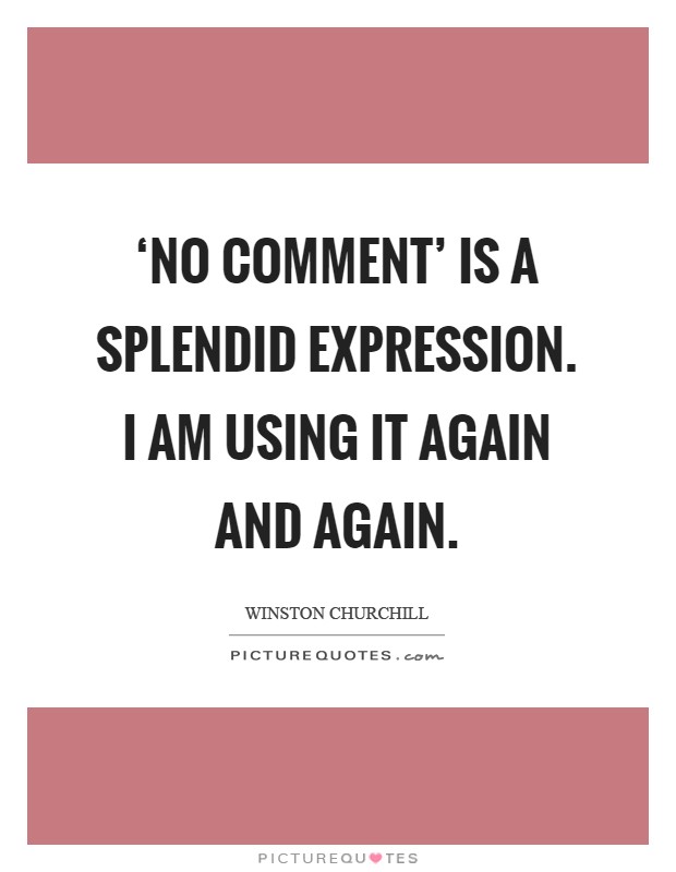 ‘No comment' is a splendid expression. I am using it again and again Picture Quote #1