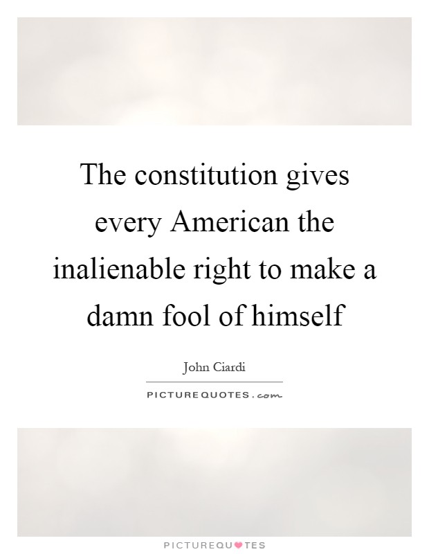 The constitution gives every American the inalienable right to make a damn fool of himself Picture Quote #1