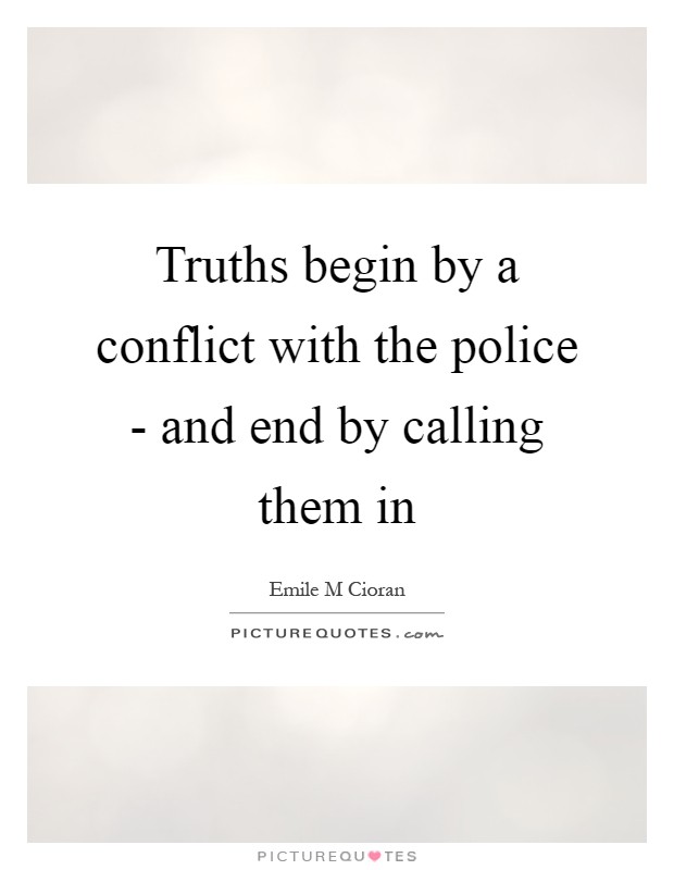 Truths begin by a conflict with the police - and end by calling them in Picture Quote #1