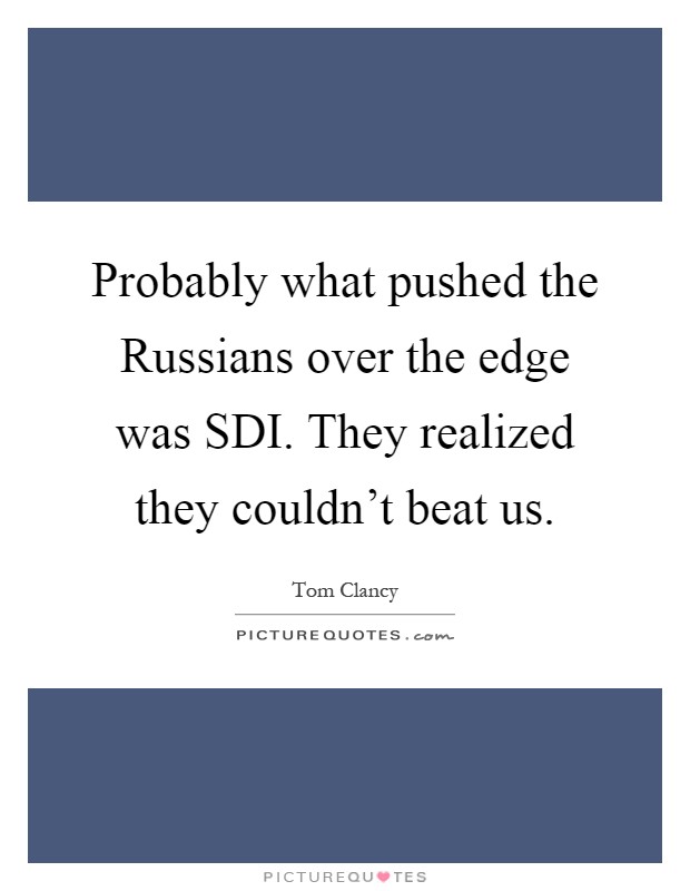 Probably what pushed the Russians over the edge was SDI. They realized they couldn't beat us Picture Quote #1