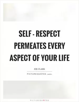 Self - respect permeates every aspect of your life Picture Quote #1