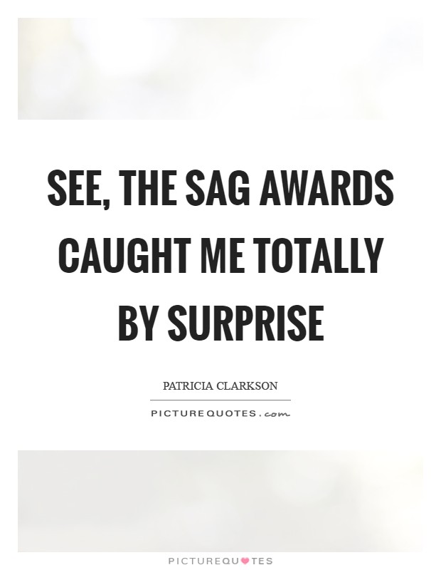 See, the SAG awards caught me totally by surprise Picture Quote #1