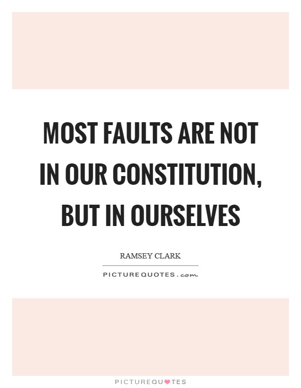 Most faults are not in our Constitution, but in ourselves Picture Quote #1