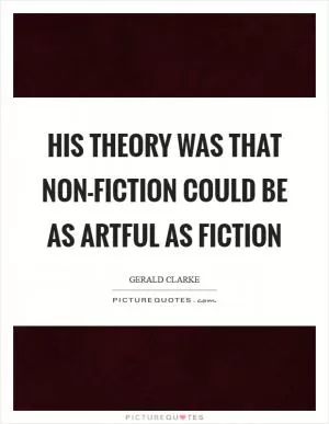 His theory was that non-fiction could be as artful as fiction Picture Quote #1