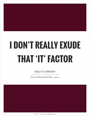 I don’t really exude that ‘it’ factor Picture Quote #1
