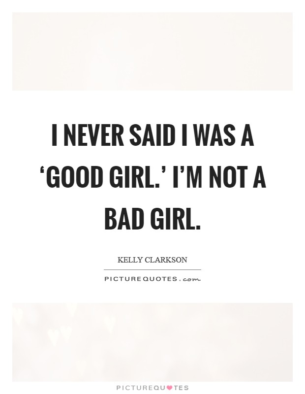 I never said I was a ‘good girl.' I'm not a bad girl Picture Quote #1