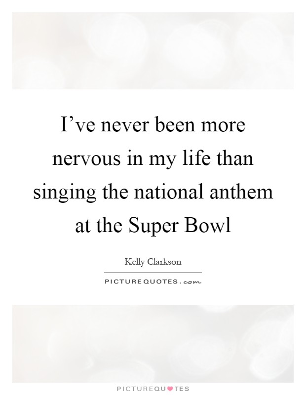 I've never been more nervous in my life than singing the national anthem at the Super Bowl Picture Quote #1