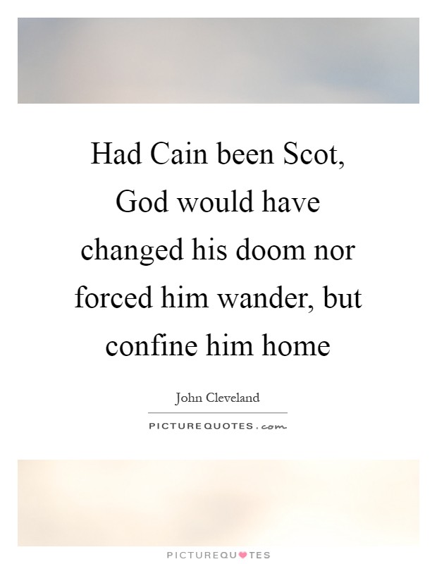Had Cain been Scot, God would have changed his doom nor forced him wander, but confine him home Picture Quote #1