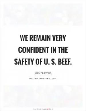 We remain very confident in the safety of U. S. Beef Picture Quote #1