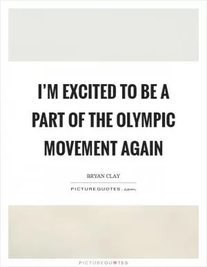 I’m excited to be a part of the Olympic movement again Picture Quote #1