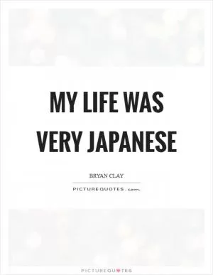 My life was very Japanese Picture Quote #1