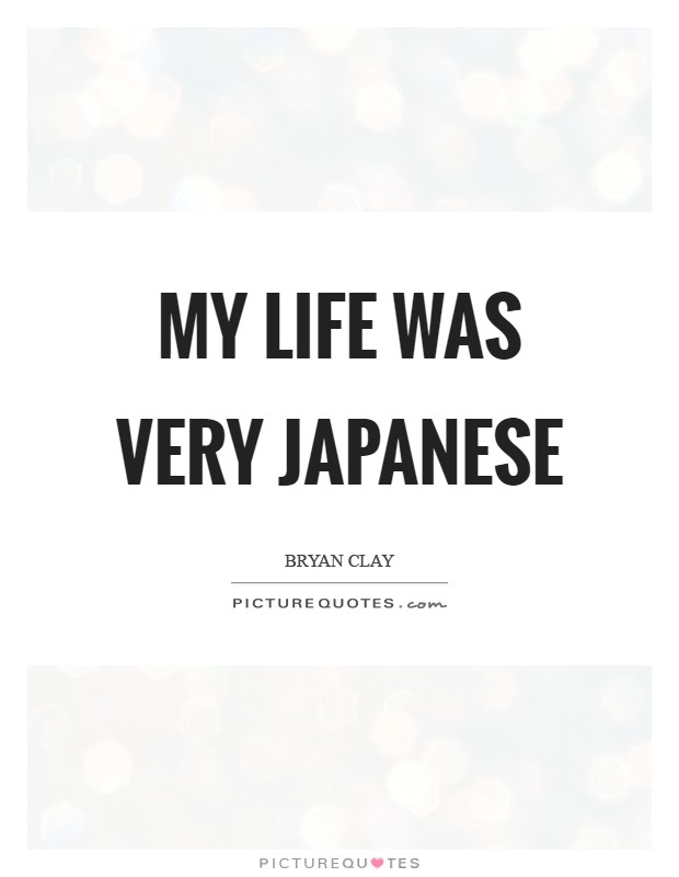 My life was very Japanese Picture Quote #1