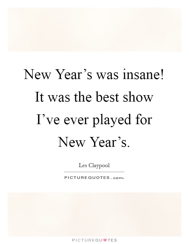 New Year's was insane! It was the best show I've ever played for New Year's Picture Quote #1