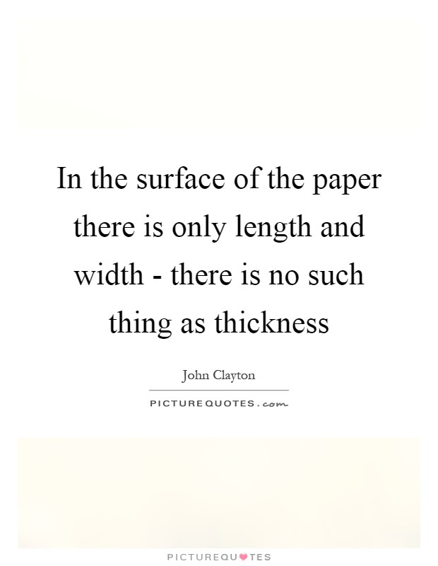 In the surface of the paper there is only length and width - there is no such thing as thickness Picture Quote #1