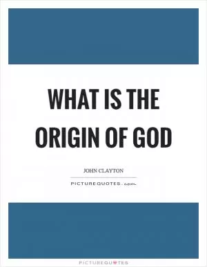 What is the origin of God Picture Quote #1