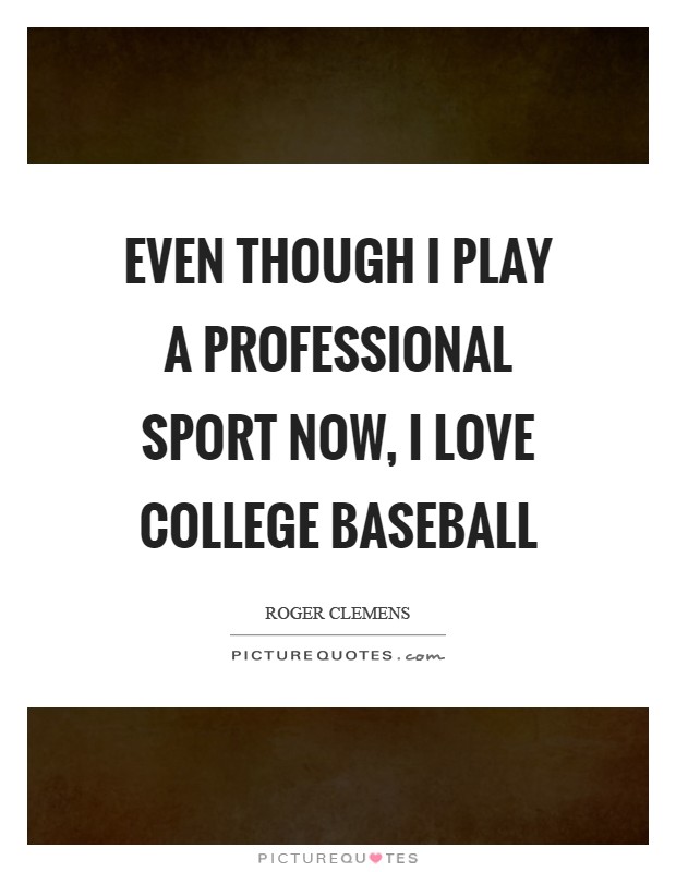 Even though I play a professional sport now, I love college baseball Picture Quote #1