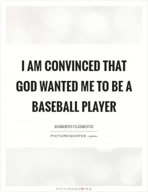 I am convinced that God wanted me to be a baseball player Picture Quote #1