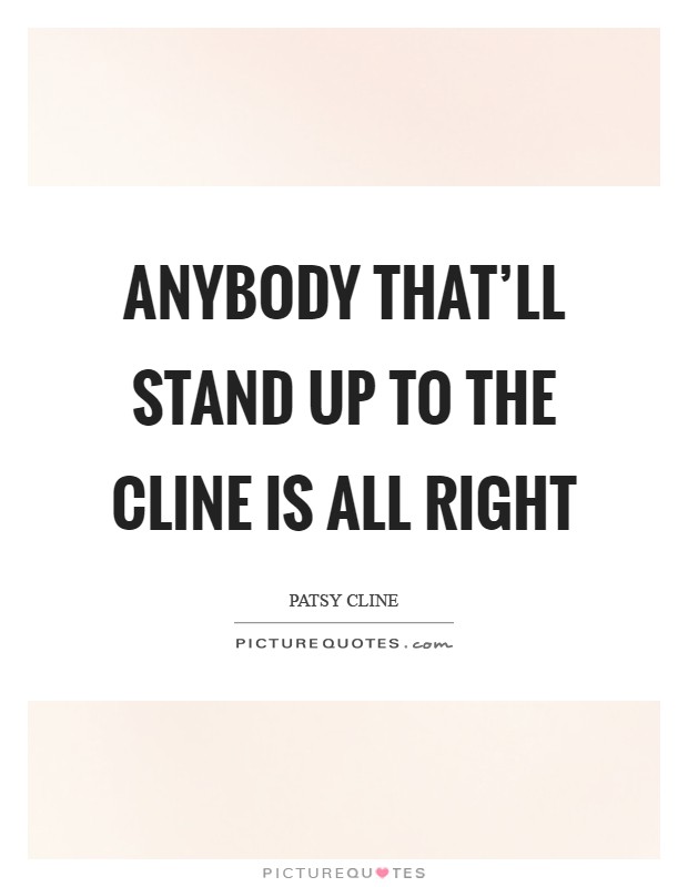 Anybody that'll stand up to The Cline is all right Picture Quote #1