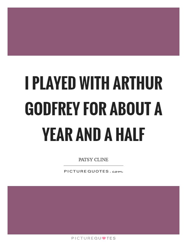 I played with Arthur Godfrey for about a year and a half Picture Quote #1