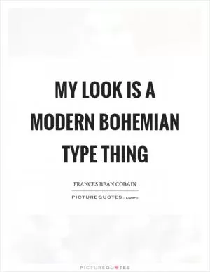 My look is a Modern Bohemian type thing Picture Quote #1