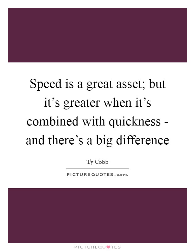 Speed is a great asset; but it's greater when it's combined with quickness - and there's a big difference Picture Quote #1