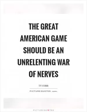 The great American game should be an unrelenting war of nerves Picture Quote #1
