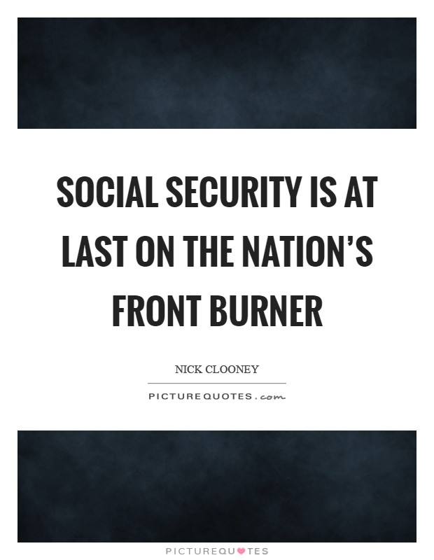 Social Security is at last on the nation's front burner Picture Quote #1