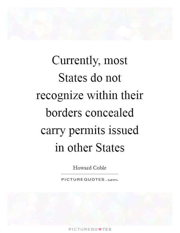 Currently, most States do not recognize within their borders concealed carry permits issued in other States Picture Quote #1
