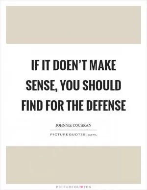 If it doen’t make sense, you should find for the defense Picture Quote #1