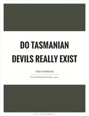 Do Tasmanian devils really exist Picture Quote #1