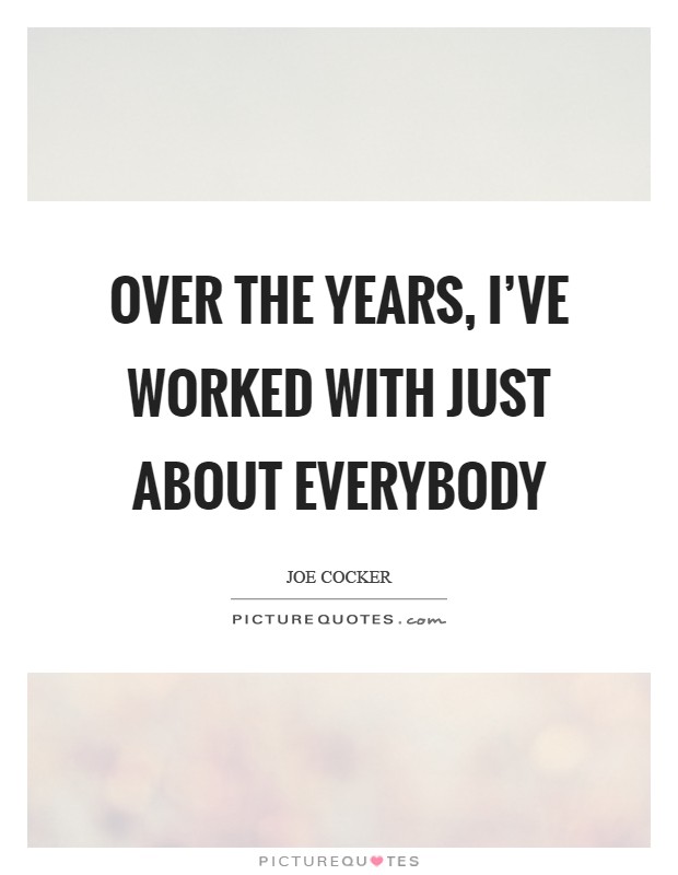 Over the years, I've worked with just about everybody Picture Quote #1