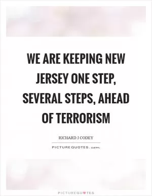 We are keeping New Jersey one step, several steps, ahead of terrorism Picture Quote #1