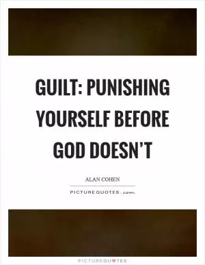 Guilt: punishing yourself before God doesn’t Picture Quote #1