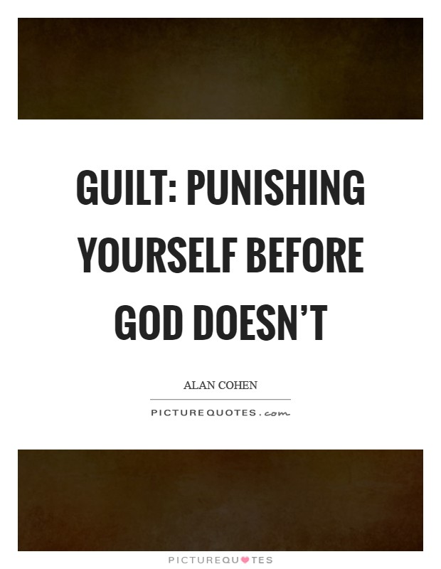 Guilt: punishing yourself before God doesn't Picture Quote #1