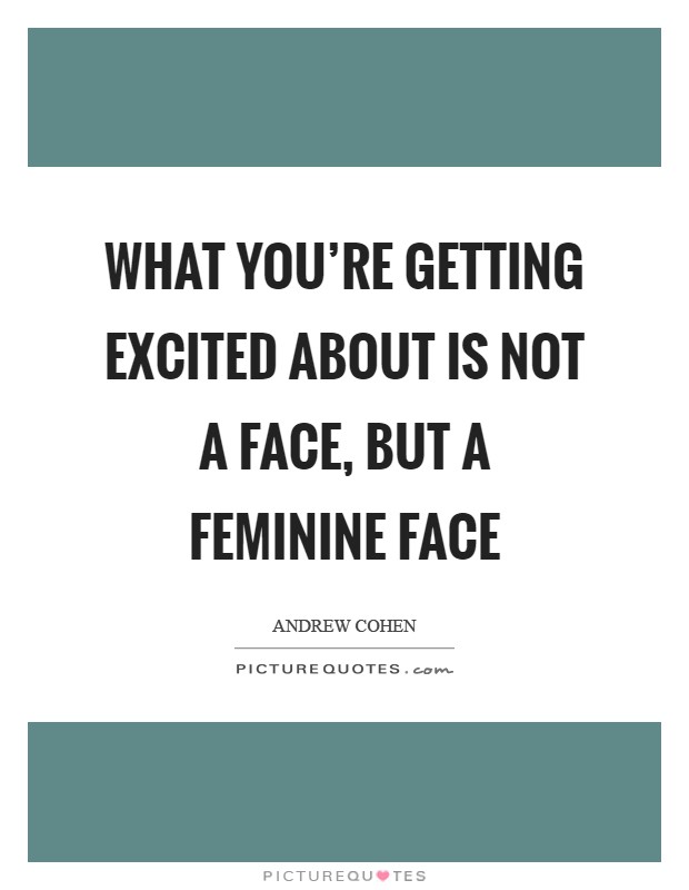 What you're getting excited about is not A face, but a feminine face Picture Quote #1