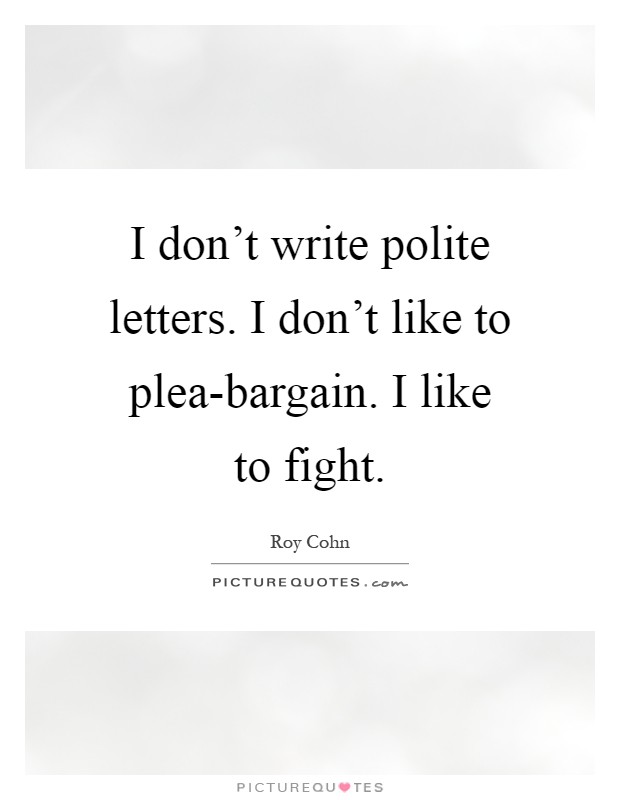 I don't write polite letters. I don't like to plea-bargain. I like to fight Picture Quote #1