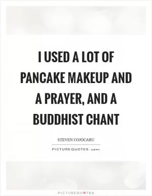 I used a lot of pancake makeup and a prayer, and a Buddhist chant Picture Quote #1