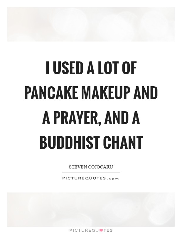 I used a lot of pancake makeup and a prayer, and a Buddhist chant Picture Quote #1