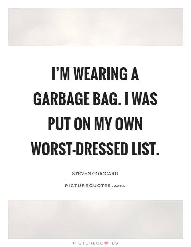 I'm wearing a garbage bag. I was put on my own worst-dressed list Picture Quote #1