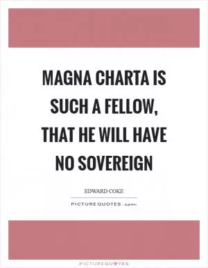 Magna Charta is such a fellow, that he will have no sovereign Picture Quote #1