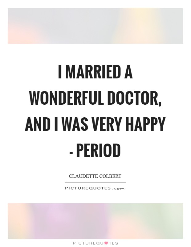 I married a wonderful doctor, and I was very happy - period Picture Quote #1