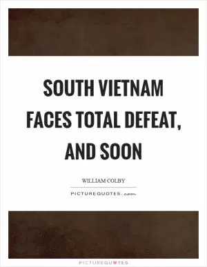 South Vietnam faces total defeat, and soon Picture Quote #1