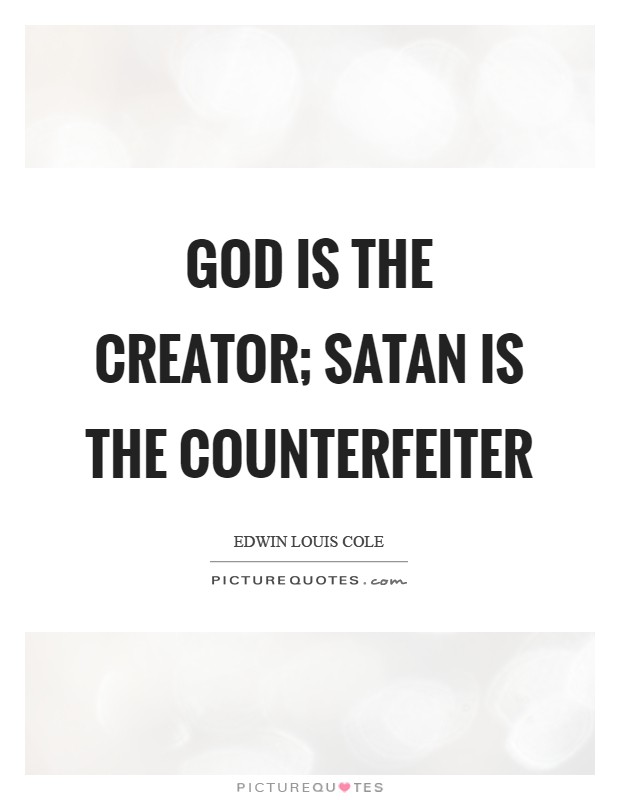 God is the Creator; Satan is the counterfeiter Picture Quote #1