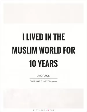 I lived in the Muslim world for 10 years Picture Quote #1