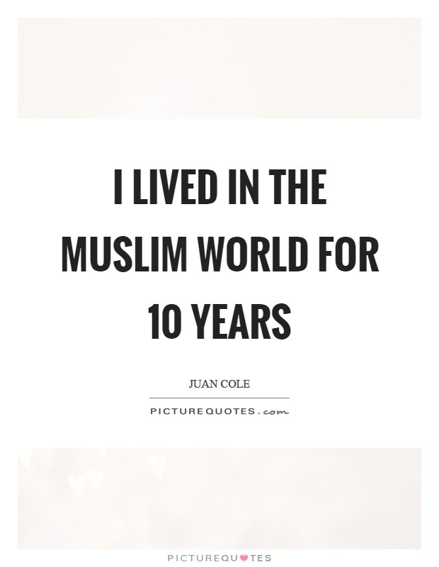 I lived in the Muslim world for 10 years Picture Quote #1