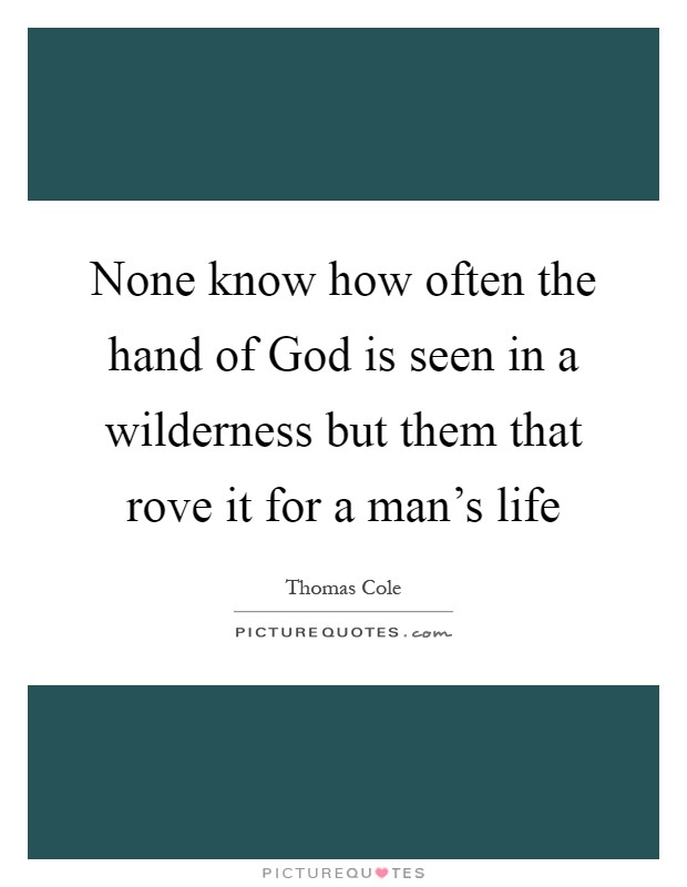 None know how often the hand of God is seen in a wilderness but them that rove it for a man's life Picture Quote #1