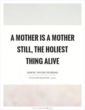 A mother is a mother still, The holiest thing alive Picture Quote #1
